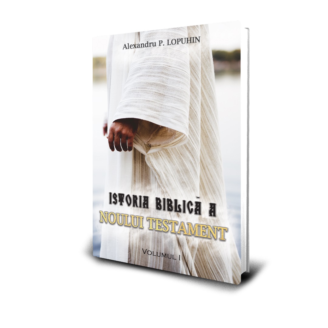 Istoria Biblică a Noului Testament”, de Prof. A. P. Lopuhin - o lucrare de referință și o resursă valoroasă despre evenimentele și învățăturile din Noul Testament